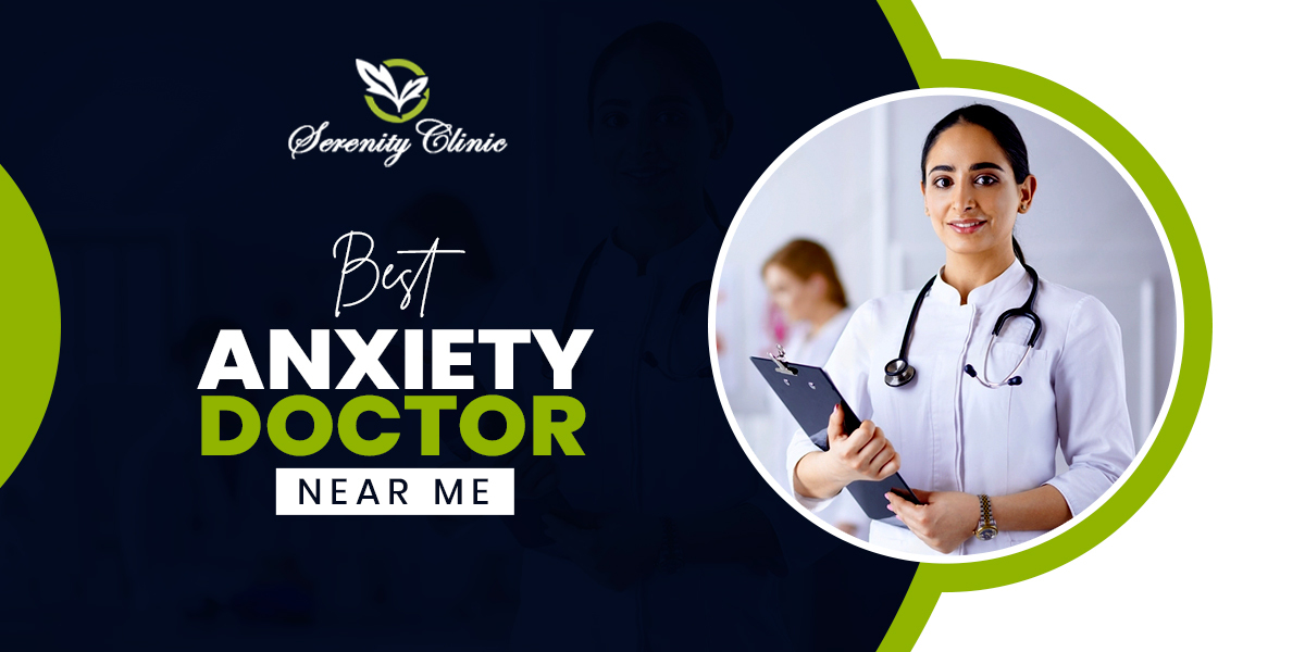 Best Anxiety Doctor Near Me | An Expert's Advice | Serenity